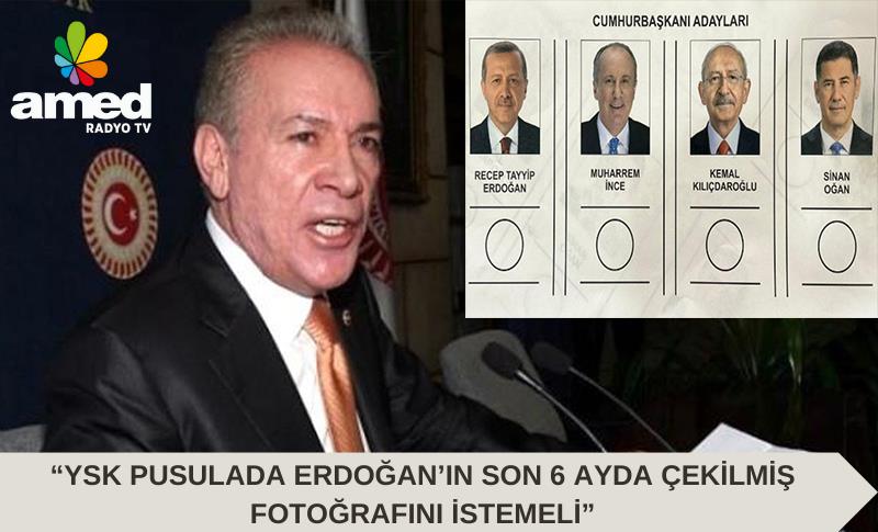 “YSK PUSULADA ERDOĞAN’IN SON 6 AYDA ÇEKİLMİŞ FOTOĞRAFINI İSTEMELİ”